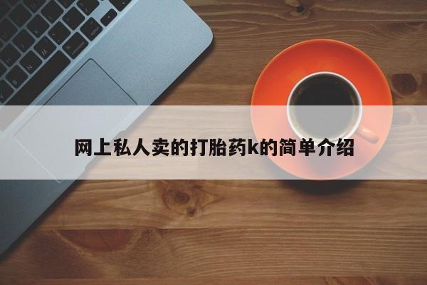 推荐个卖打胎药微信联系方式网上私人卖的打胎药k的简单介绍