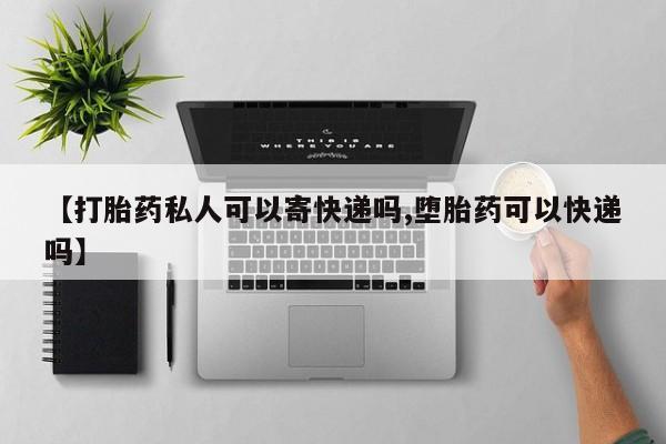 推荐个卖打胎药微信联系方式【打胎药私人可以寄快递吗,堕胎药可以快递吗】