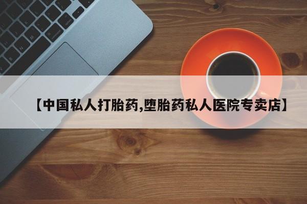推荐个卖打胎药微信联系方式【中国私人打胎药,堕胎药私人医院专卖店】