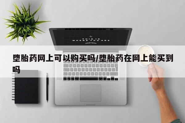推荐个卖打胎药微信联系方式堕胎药网上可以购买吗/堕胎药在网上能买到吗