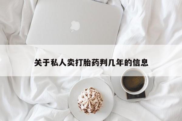 推荐个卖打胎药微信联系方式关于私人卖打胎药判几年的信息