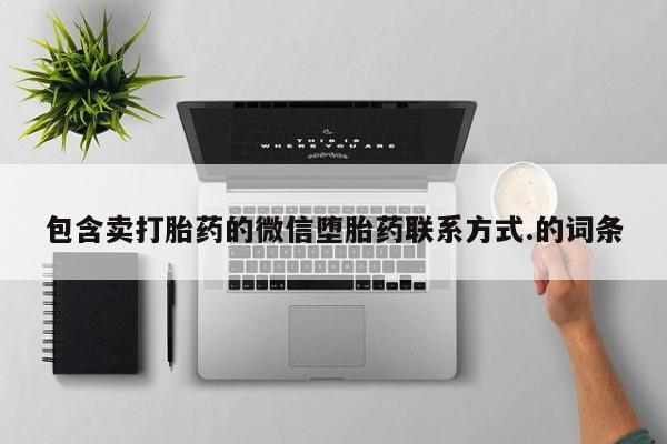 推荐个卖打胎药微信联系方式包含卖打胎药的微信堕胎药联系方式.的词条