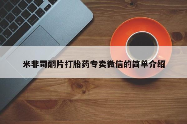 推荐个卖打胎药微信联系方式米非司酮片打胎药专卖微信的简单介绍