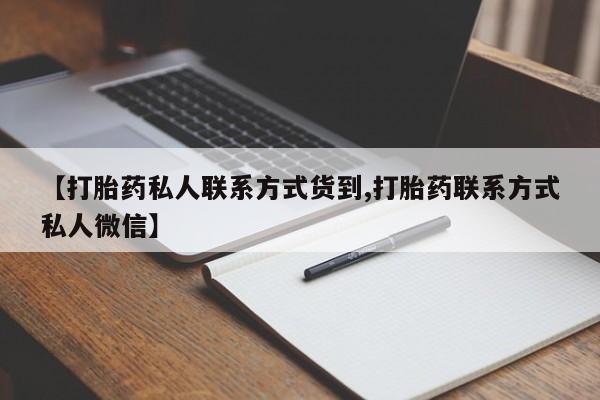 推荐个卖打胎药微信联系方式【打胎药私人联系方式货到,打胎药联系方式私人微信】