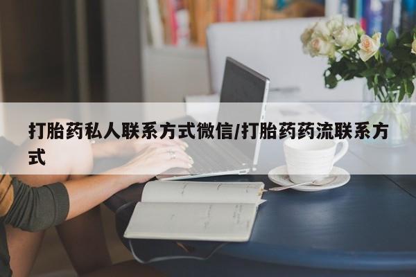 推荐个卖打胎药微信联系方式打胎药私人联系方式微信/打胎药药流联系方式