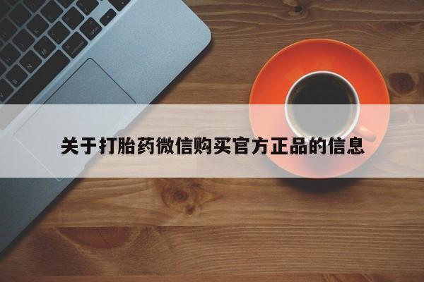 推荐个卖打胎药微信联系方式关于打胎药微信购买官方正品的信息