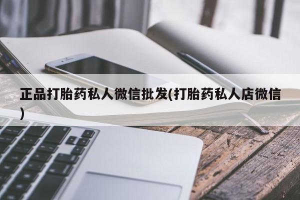 推荐个卖打胎药微信联系方式正品打胎药私人微信批发(打胎药私人店微信)